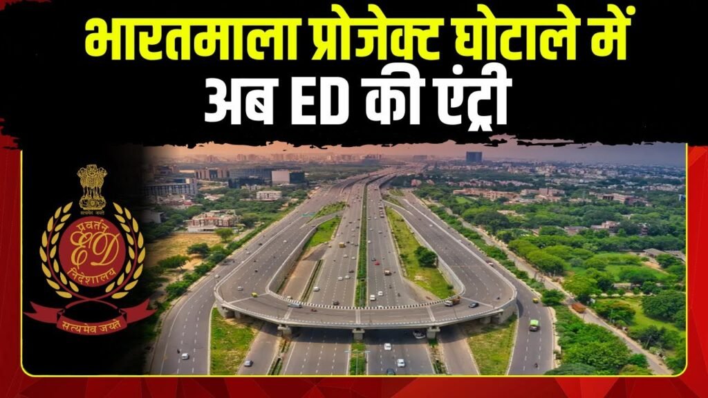 भारतामाला मुआवजा घोटाला: ED की एंट्री से जांच तेज, शिकायतकर्ता से 7 घंटे पूछताछ