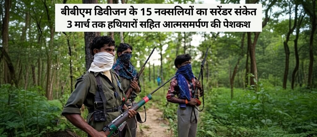 बीबीएम डिवीजन के 15 नक्सलियों का सरेंडर संकेत, 3 मार्च तक हथियारों सहित आत्मसमर्पण की पेशकश