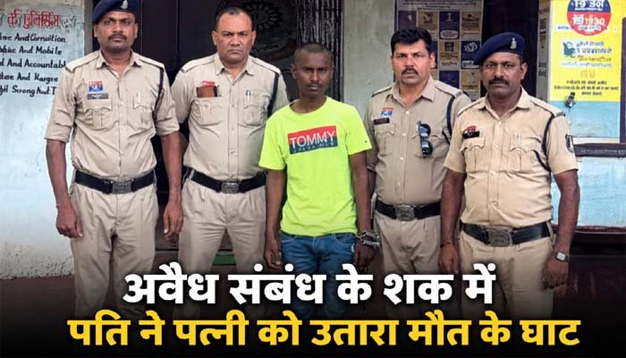 अवैध संबंध के शक में पति ने पत्नी की हंसिया मारकर की हत्या, आरोपी गिरफ्तार आरोपी गिरफ्तार